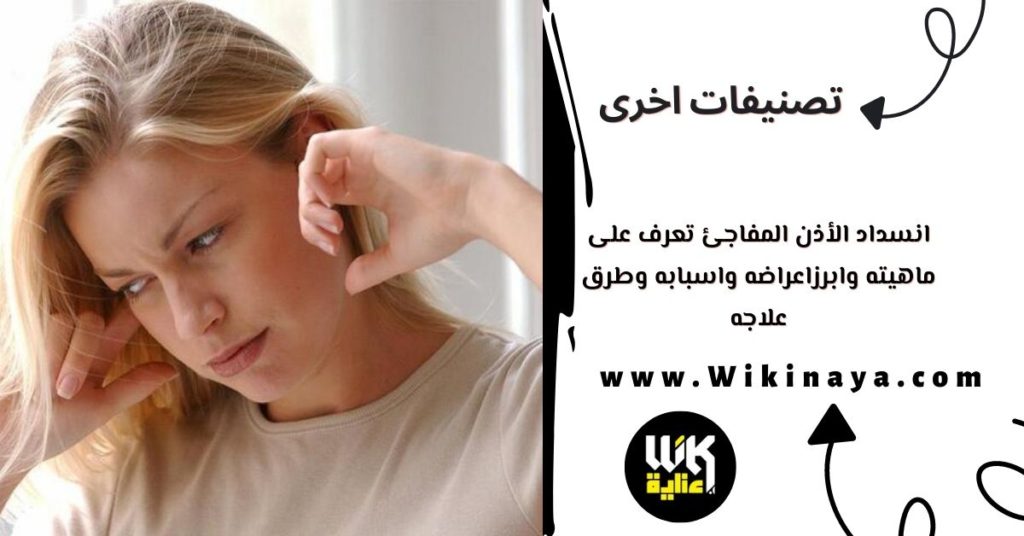 انسداد الأذن المفاجئ تعرف على ماهيته وابرزاعراضه واسبابه وطرق علاجه