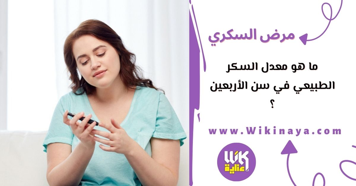 ما هو معدل السكر الطبيعي في سن الأربعين ؟