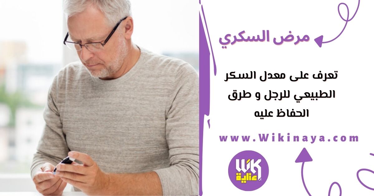 تعرف على معدل السكر الطبيعي للرجل و طرق الحفاظ عليه