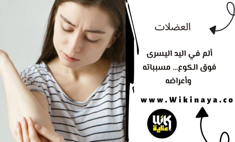 ألم في اليد اليسرى فوق الكوع… مسبباته وأعراضه