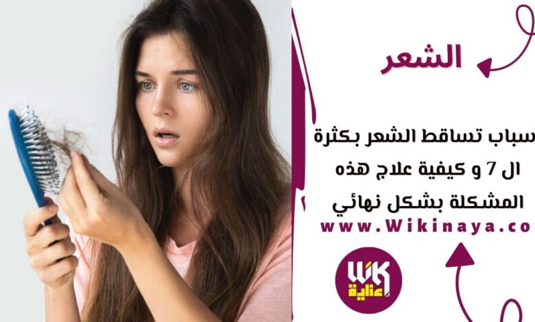 أسباب تساقط الشعر بكثرة ال 7 و كيفية علاج هذه المشكلة بشكل نهائي