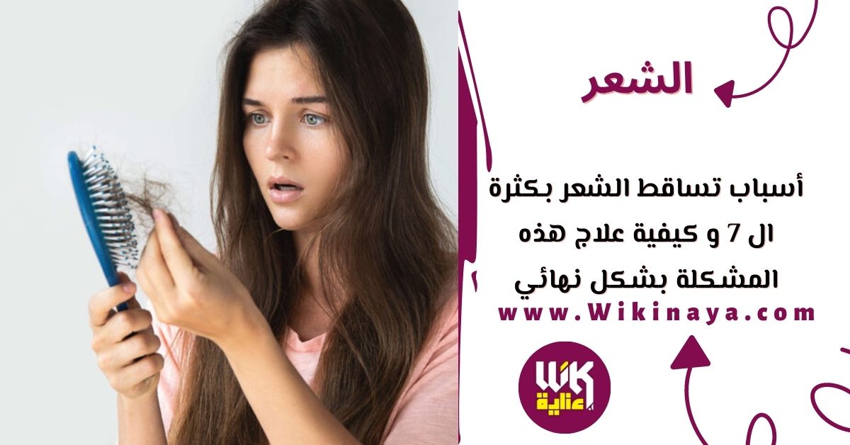 أسباب تساقط الشعر بكثرة ال 7 و كيفية علاج هذه المشكلة بشكل نهائي