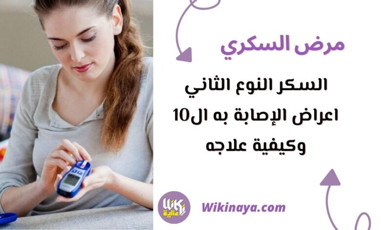 السكر النوع الثاني اعراض الإصابة به ال10 وكيفية علاجه