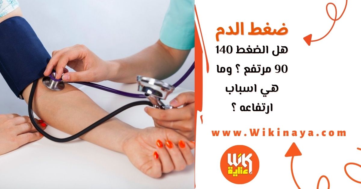 هل الضغط 140 90 مرتفع ؟ وما هي اسباب ارتفاعه ؟